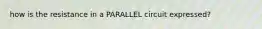 how is the resistance in a PARALLEL circuit expressed?