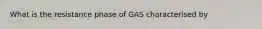 What is the resistance phase of GAS characterised by