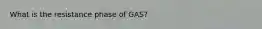 What is the resistance phase of GAS?