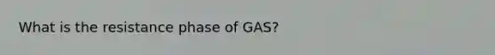 What is the resistance phase of GAS?