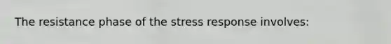 The resistance phase of the stress response involves: