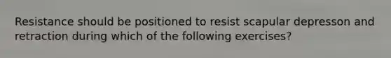 Resistance should be positioned to resist scapular depresson and retraction during which of the following exercises?