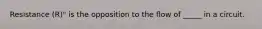 Resistance (R)" is the opposition to the flow of _____ in a circuit.