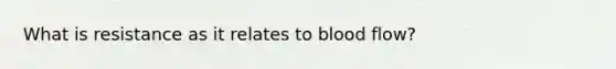 What is resistance as it relates to blood flow?