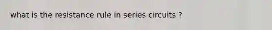 what is the resistance rule in series circuits ?