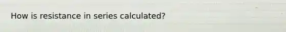 How is resistance in series calculated?