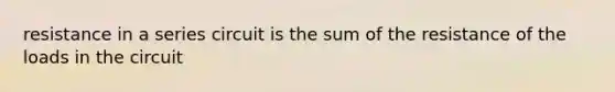 resistance in a series circuit is the sum of the resistance of the loads in the circuit