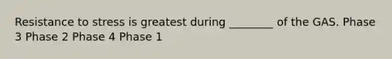 Resistance to stress is greatest during ________ of the GAS. Phase 3 Phase 2 Phase 4 Phase 1
