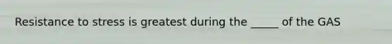 Resistance to stress is greatest during the _____ of the GAS