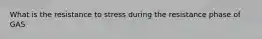 What is the resistance to stress during the resistance phase of GAS