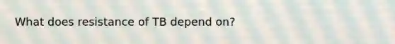 What does resistance of TB depend on?