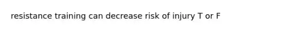 resistance training can decrease risk of injury T or F