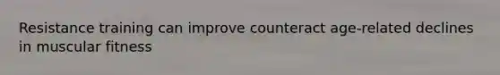 Resistance training can improve counteract age-related declines in muscular fitness
