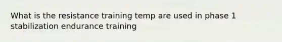 What is the resistance training temp are used in phase 1 stabilization endurance training