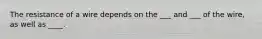 The resistance of a wire depends on the ___ and ___ of the wire, as well as ____.
