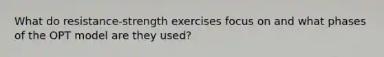 What do resistance-strength exercises focus on and what phases of the OPT model are they used?