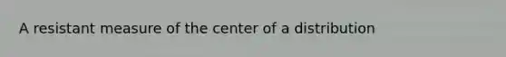 A resistant measure of the center of a distribution