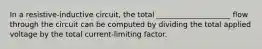 In a resistive-inductive circuit, the total ____________________ flow through the circuit can be computed by dividing the total applied voltage by the total current-limiting factor.