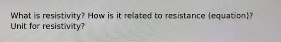 What is resistivity? How is it related to resistance (equation)? Unit for resistivity?