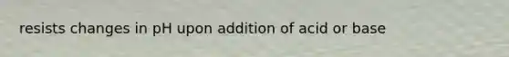 resists changes in pH upon addition of acid or base