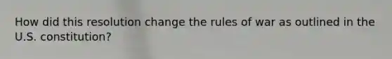 How did this resolution change the rules of war as outlined in the U.S. constitution?
