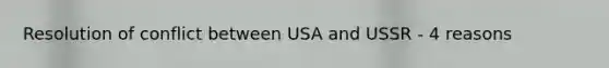 Resolution of conflict between USA and USSR - 4 reasons