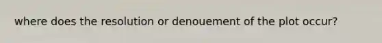 where does the resolution or denouement of the plot occur?