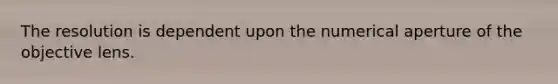 The resolution is dependent upon the numerical aperture of the objective lens.