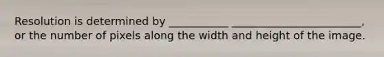 Resolution is determined by ___________ ________________________, or the number of pixels along the width and height of the image.
