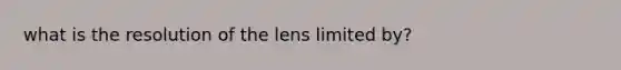 what is the resolution of the lens limited by?