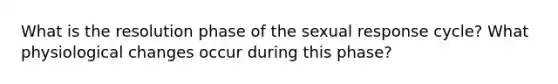 What is the resolution phase of the sexual response cycle? What physiological changes occur during this phase?