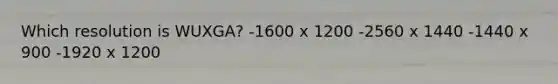 Which resolution is WUXGA? -1600 x 1200 -2560 x 1440 -1440 x 900 -1920 x 1200