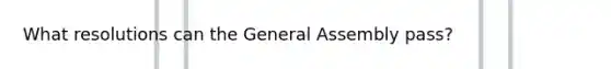 What resolutions can the General Assembly pass?