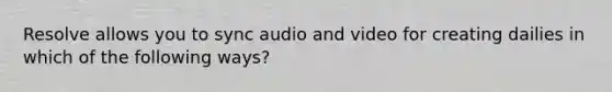 Resolve allows you to sync audio and video for creating dailies in which of the following ways?