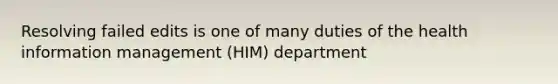 Resolving failed edits is one of many duties of the health information management (HIM) department