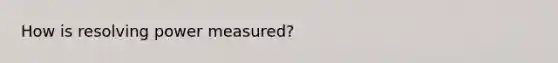 How is resolving power measured?