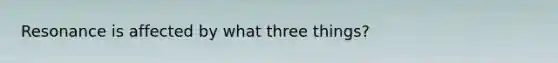 Resonance is affected by what three things?