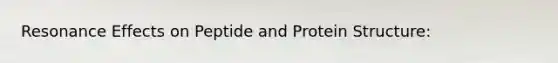 Resonance Effects on Peptide and Protein Structure: