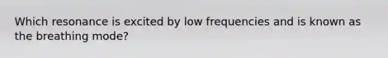 Which resonance is excited by low frequencies and is known as the breathing mode?