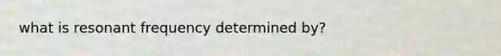 what is resonant frequency determined by?