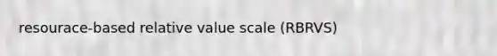 resourace-based relative value scale (RBRVS)