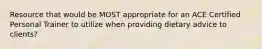 Resource that would be MOST appropriate for an ACE Certified Personal Trainer to utilize when providing dietary advice to clients?