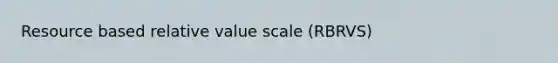 Resource based relative value scale (RBRVS)