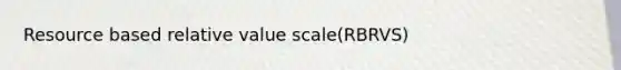 Resource based relative value scale(RBRVS)