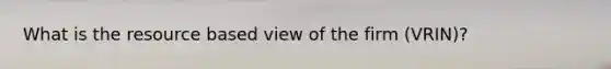 What is the resource based view of the firm (VRIN)?