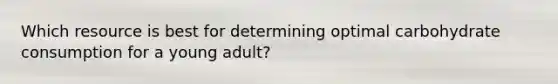 Which resource is best for determining optimal carbohydrate consumption for a young adult?