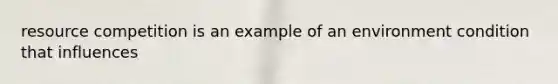 resource competition is an example of an environment condition that influences