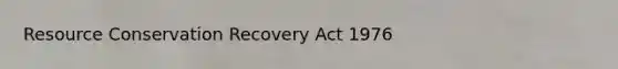 Resource Conservation Recovery Act 1976