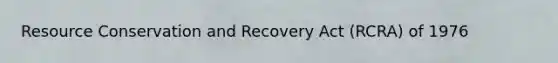 Resource Conservation and Recovery Act (RCRA) of 1976