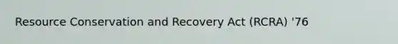 Resource Conservation and Recovery Act (RCRA) '76